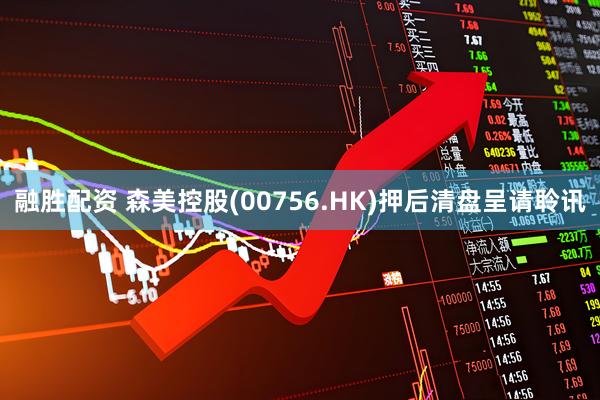 融胜配资 森美控股(00756.HK)押后清盘呈请聆讯