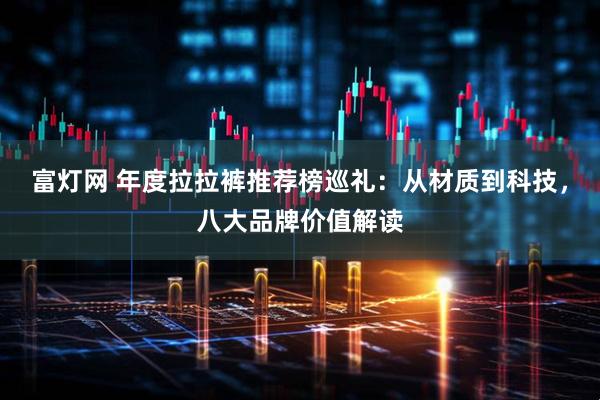 富灯网 年度拉拉裤推荐榜巡礼：从材质到科技，八大品牌价值解读